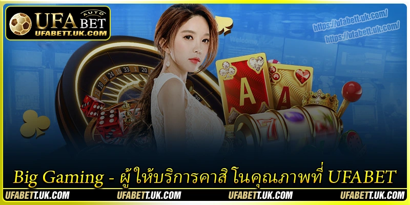 Big Gaming - ผู้ให้บริการคาสิโนคุณภาพที่ UFABET