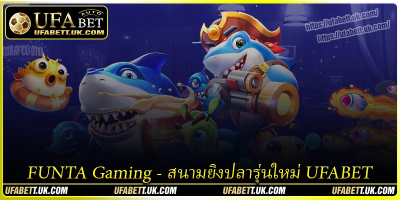 FUNTA Gaming - ห้องยิงปลาเจเนอเรชันใหม่ที่มีเฉพาะใน UFABET