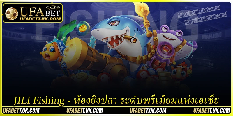 JILI Fishing - ห้องยิงปลา ระดับพรีเมียมแห่งเอเชีย