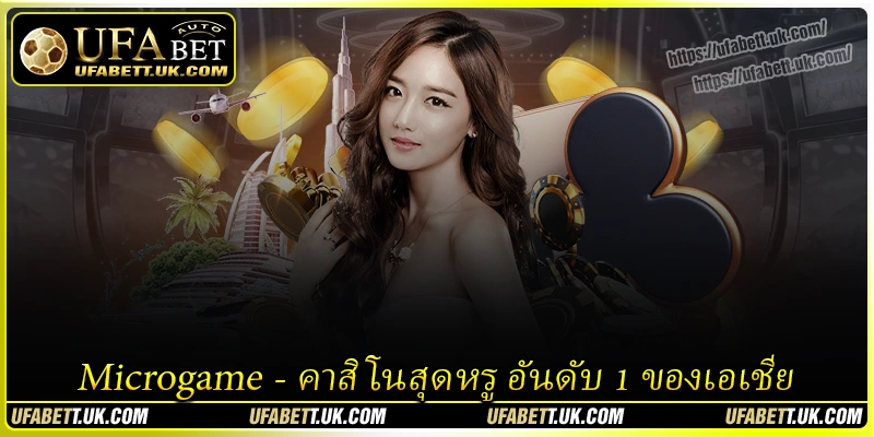 Microgame - สัมผัสประสบการณ์คาสิโนสุดหรู อันดับ 1 ของเอเชีย