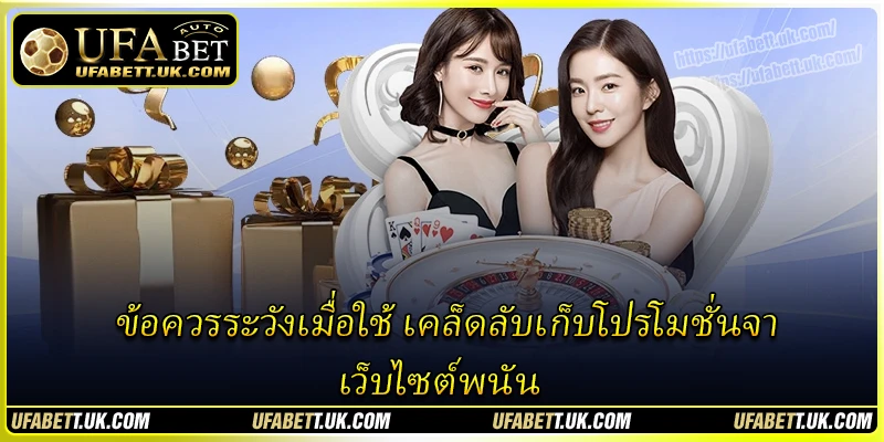 ข้อควรระวังเมื่อใช้ เคล็ดลับเก็บโปรโมชั่นจากเว็บไซต์พนัน