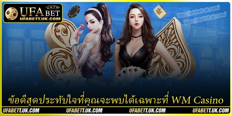 ข้อดีสุดประทับใจที่คุณจะพบได้เฉพาะที่ WM Casino