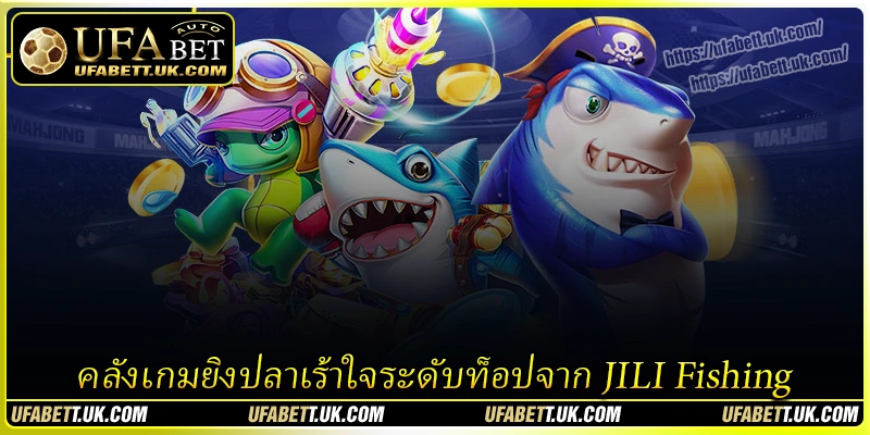 คลังเกมยิงปลาเร้าใจระดับท็อปจาก-jili-fishing คลังเกมยิงปลาเร้าใจระดับท็อปจาก-jili-fishing