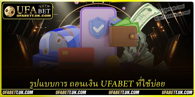 รูปแบบการ ถอนเงิน UFABET ที่ใช้บ่อย
