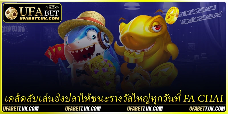 เคล็ดลับเล่นยิงปลาให้ชนะรางวัลใหญ่ทุกวันที่ FA CHAI