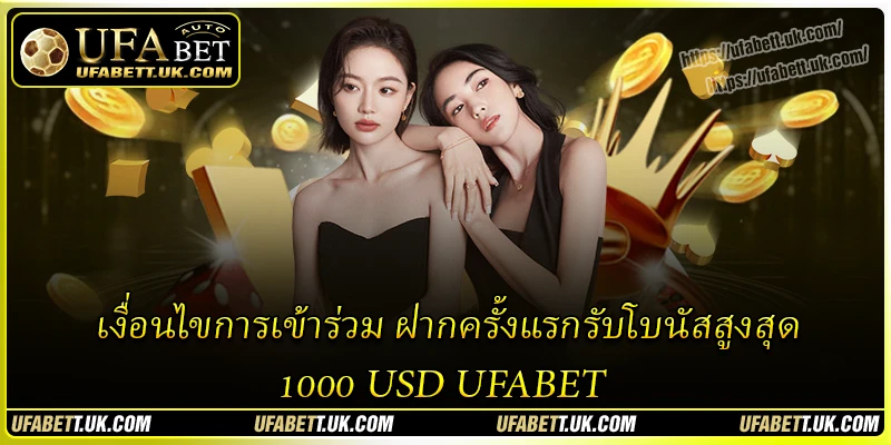 เงื่อนไขการเข้าร่วม ฝากครั้งแรกรับโบนัสสูงสุด 1000 USD UFABET เงื่อนไขการเข้าร่วม ฝากครั้งแรกรับโบนัสสูงสุด 1000 USD UFABET