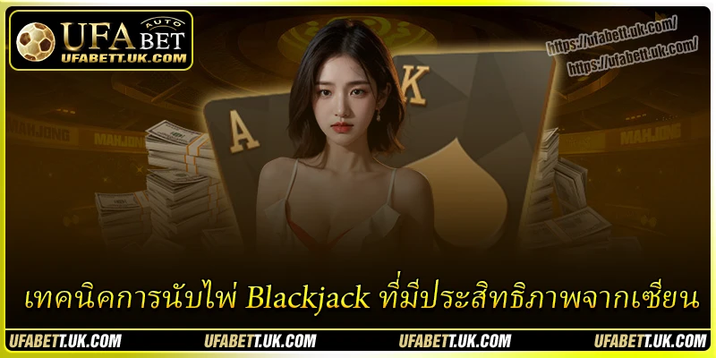 เทคนิคการนับไพ่ Blackjack ที่มีประสิทธิภาพจากเซียน